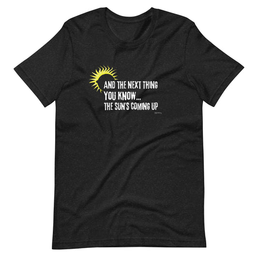 "Sun's Coming Up" T-Shirt - GiGi Holliday Quote Episode 41